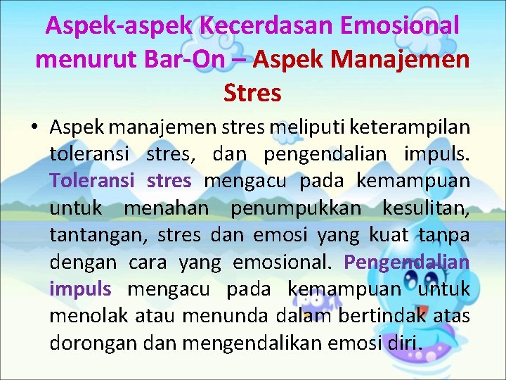 Aspek-aspek Kecerdasan Emosional menurut Bar-On – Aspek Manajemen Stres • Aspek manajemen stres meliputi
