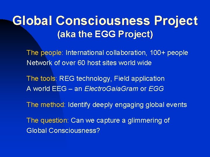 Global Consciousness Project (aka the EGG Project) The people: International collaboration, 100+ people Network