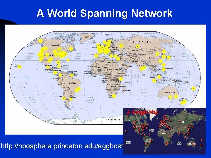 A World Spanning Network A Google Map http: //noosphere. princeton. edu/egghosts/ 
