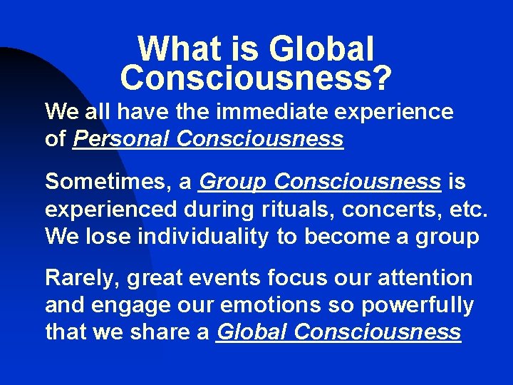 What is Global Consciousness? We all have the immediate experience of Personal Consciousness Sometimes,