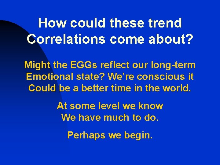 How could these trend Correlations come about? Might the EGGs reflect our long-term Emotional