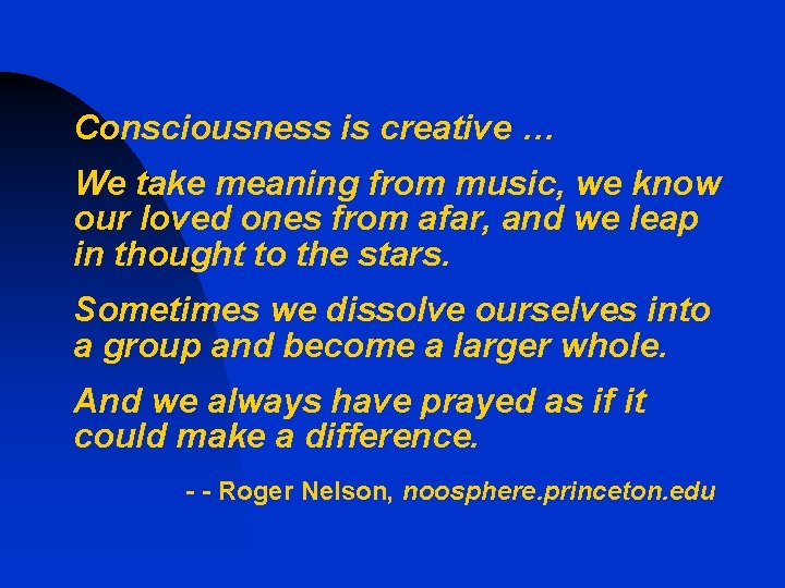 Consciousness is creative … We take meaning from music, we know our loved ones