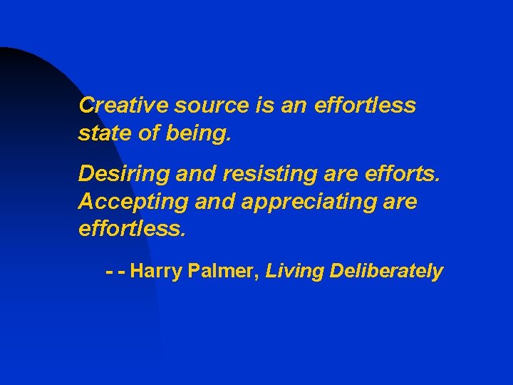 Creative source is an effortless state of being. Desiring and resisting are efforts. Accepting