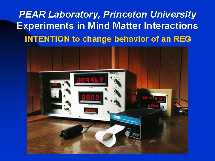 PEAR Laboratory, Princeton University Experiments in Mind Matter Interactions INTENTION to change behavior of