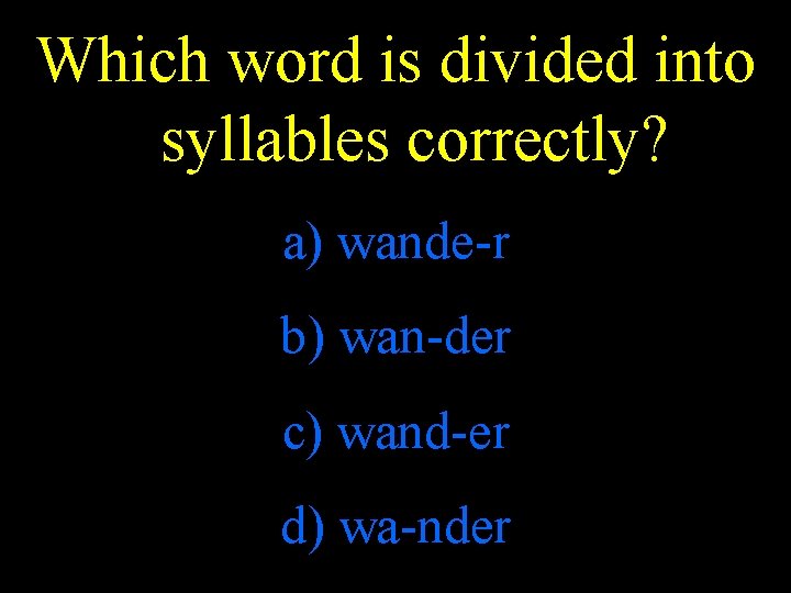 Which word is divided into syllables correctly? a) wande-r b) wan-der c) wand-er d)
