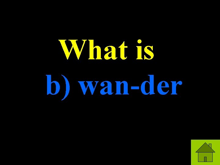 What is b) wan-der 