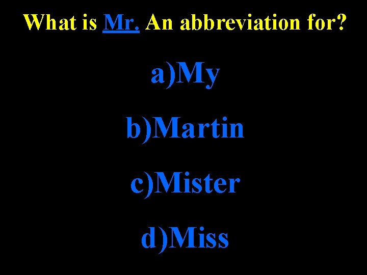 What is Mr. An abbreviation for? a)My b)Martin c)Mister d)Miss 