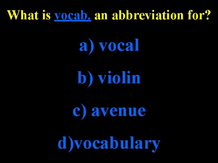 What is vocab. an abbreviation for? a) vocal b) violin c) avenue d)vocabulary 