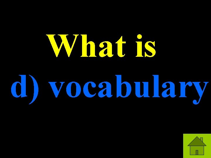 What is d) vocabulary 