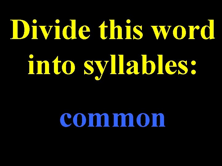 Divide this word into syllables: common 