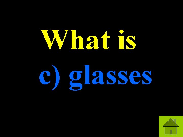 What is c) glasses 