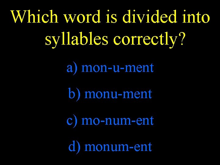 Which word is divided into syllables correctly? a) mon-u-ment b) monu-ment c) mo-num-ent d)