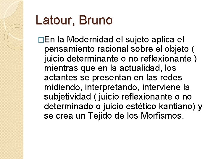 Latour, Bruno �En la Modernidad el sujeto aplica el pensamiento racional sobre el objeto