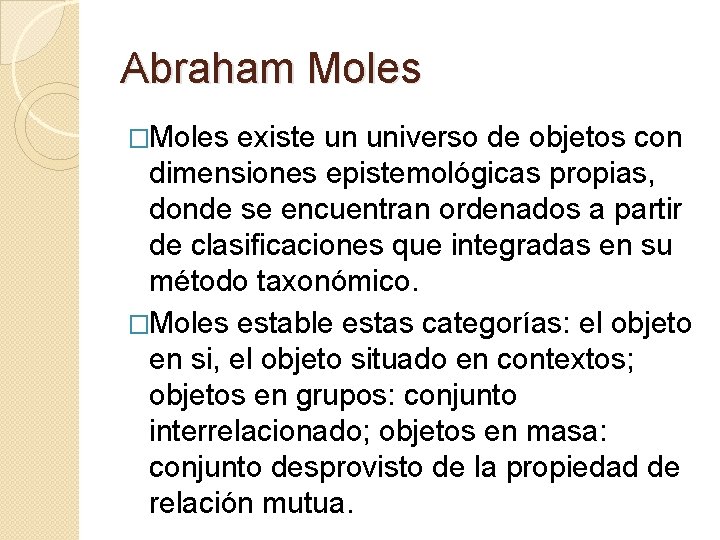 Abraham Moles �Moles existe un universo de objetos con dimensiones epistemológicas propias, donde se