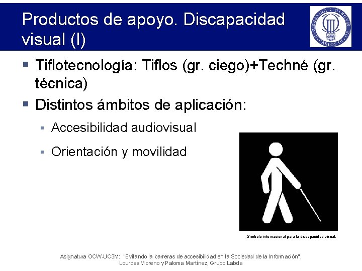 Productos de apoyo. Discapacidad visual (I) § Tiflotecnología: Tiflos (gr. ciego)+Techné (gr. técnica) §