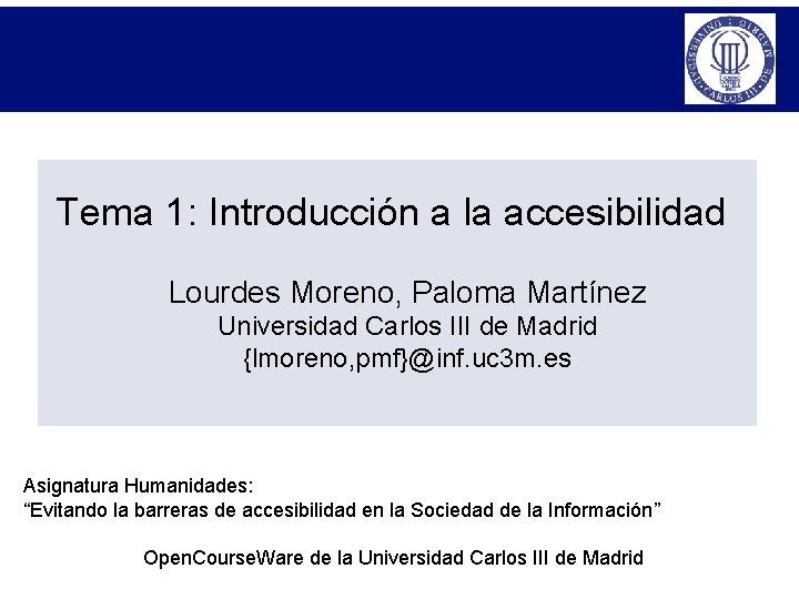 Tema 1: Introducción a la accesibilidad Lourdes Moreno, Paloma Martínez Universidad Carlos III de