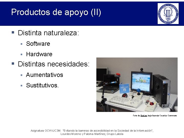 Productos de apoyo (II) § Distinta naturaleza: § Software § Hardware § Distintas necesidades: