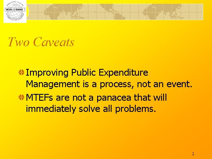 Two Caveats Improving Public Expenditure Management is a process, not an event. MTEFs are