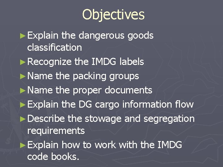 Objectives ► Explain the dangerous goods classification ► Recognize the IMDG labels ► Name