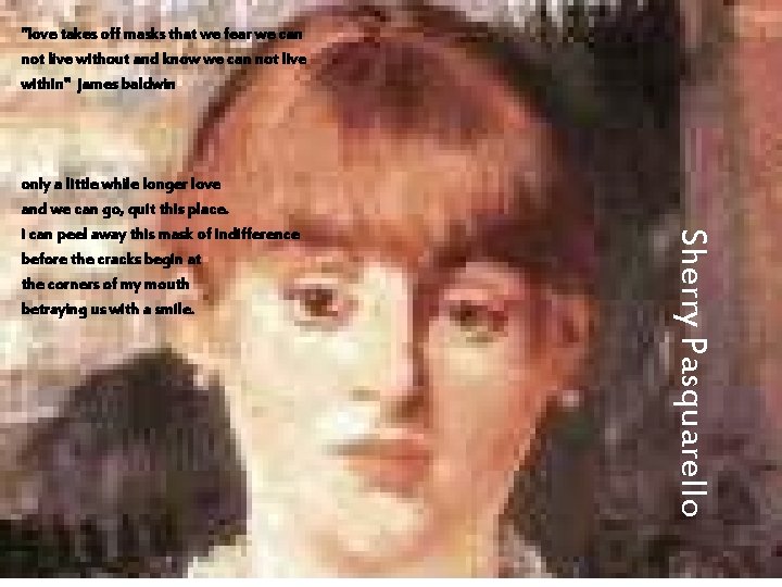 "love takes off masks that we fear we can not live without and know