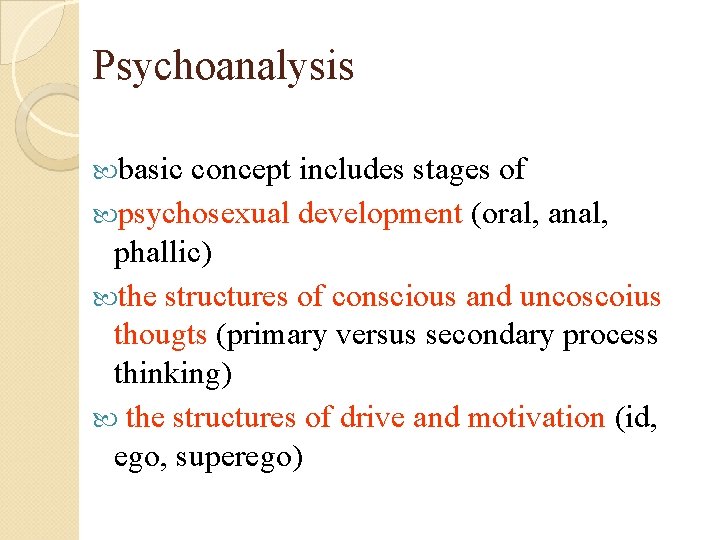 Psychoanalysis basic concept includes stages of psychosexual development (oral, anal, phallic) the structures of