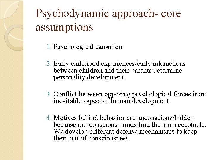 Psychodynamic approach- core assumptions 1. Psychological causation 2. Early childhood experiences/early interactions between children