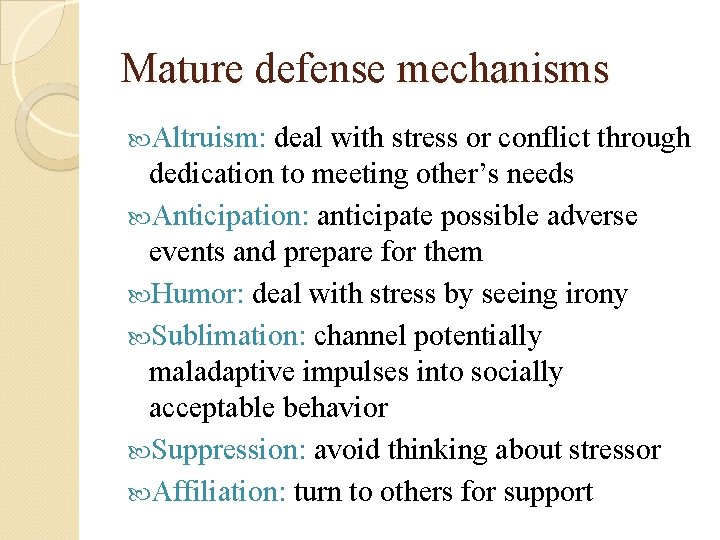 Mature defense mechanisms Mature Altruism: deal with stress or conflict through dedication to meeting