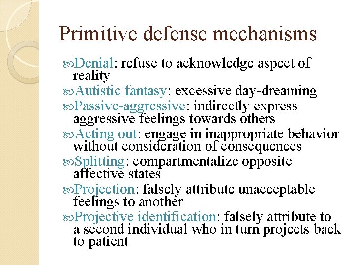 Primitive defense mechanisms Denial: refuse to acknowledge aspect of reality Autistic fantasy: excessive day-dreaming