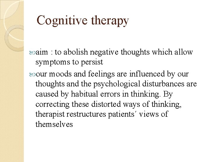  Cognitive therapy aim : to abolish negative thoughts which allow symptoms to persist