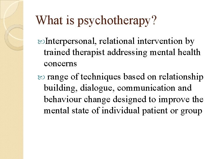 What is psychotherapy? Interpersonal, relational intervention by trained therapist addressing mental health concerns range