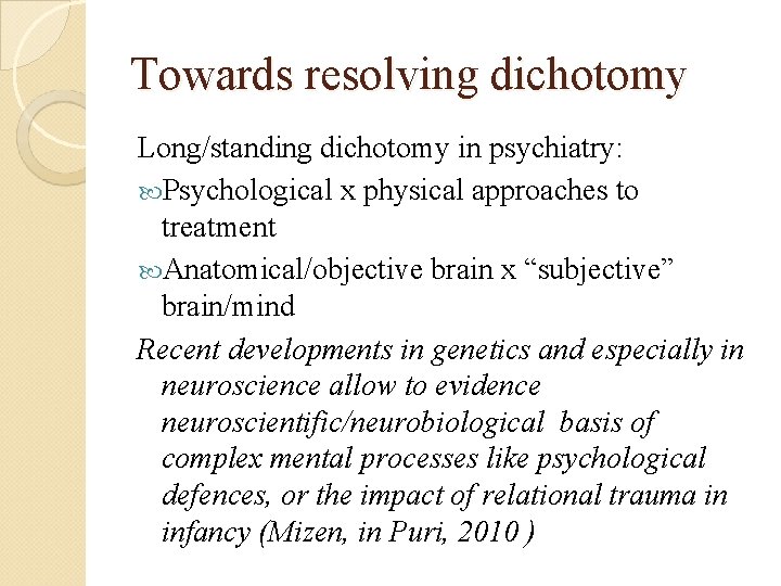 Towards resolving dichotomy Long/standing dichotomy in psychiatry: Psychological x physical approaches to treatment Anatomical/objective