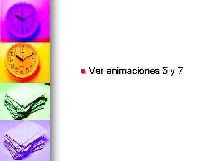 n Ver animaciones 5 y 7 