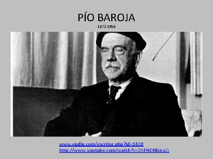 PÍO BAROJA 1872 -1956 www. epdlp. com/escritor. php? id=1438 http: //www. youtube. com/watch? v=Z