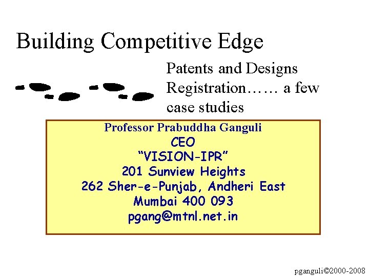 Building Competitive Edge Patents and Designs Registration…… a few case studies Professor Prabuddha Ganguli