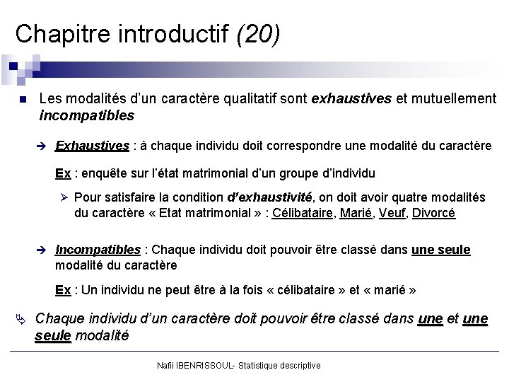 Chapitre introductif (20) n Les modalités d’un caractère qualitatif sont exhaustives et mutuellement incompatibles