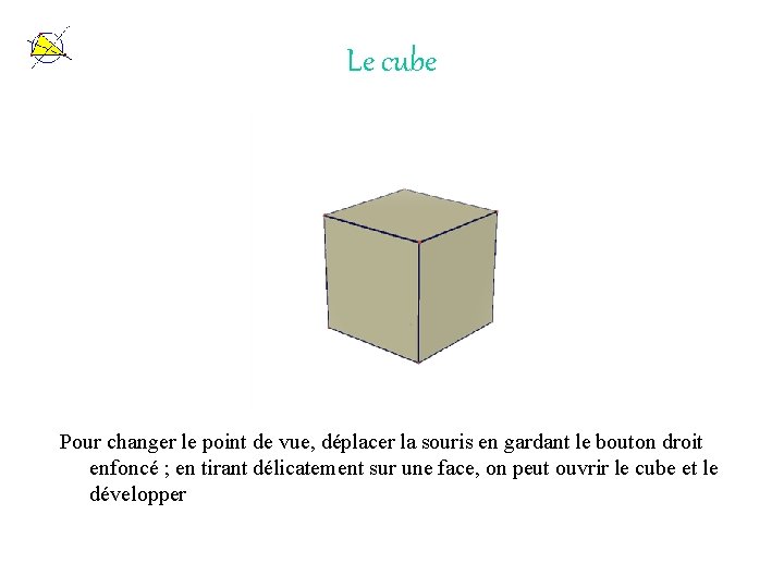 Le cube Pour changer le point de vue, déplacer la souris en gardant le