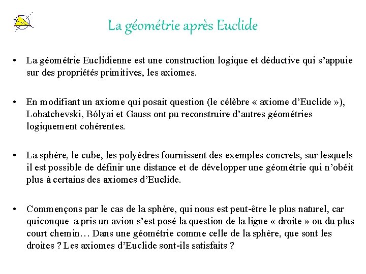 La géométrie après Euclide • La géométrie Euclidienne est une construction logique et déductive