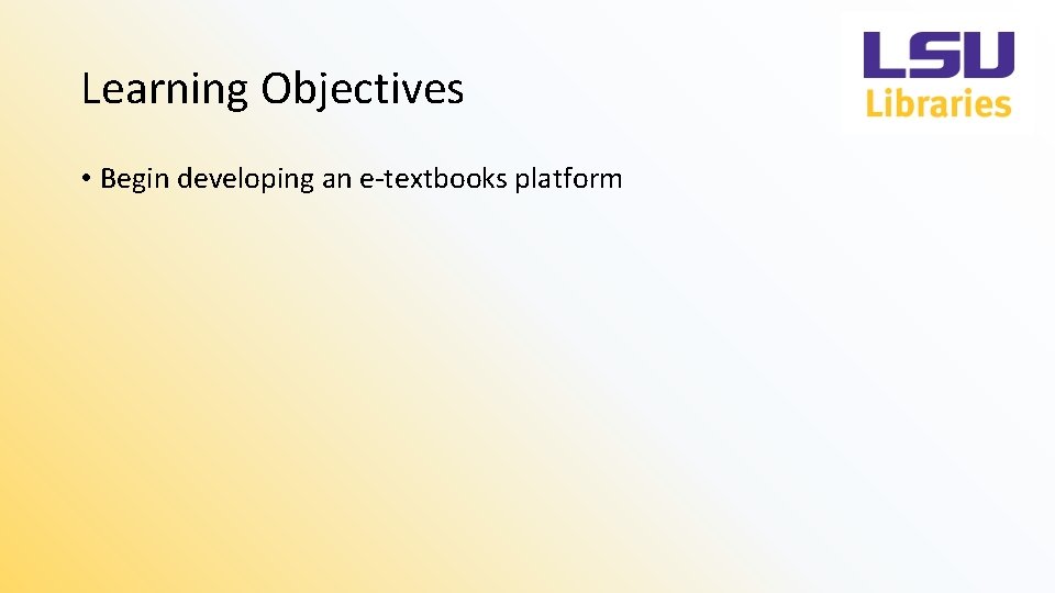 Learning Objectives • Begin developing an e-textbooks platform 