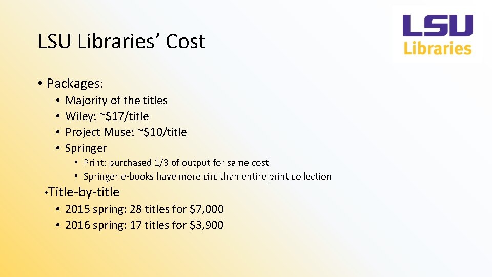 LSU Libraries’ Cost • Packages: • • Majority of the titles Wiley: ~$17/title Project