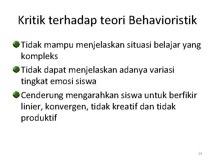 Kritik terhadap teori Behavioristik Tidak mampu menjelaskan situasi belajar yang kompleks Tidak dapat menjelaskan