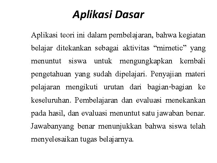 Aplikasi Dasar Aplikasi teori ini dalam pembelajaran, bahwa kegiatan belajar ditekankan sebagai aktivitas “mimetic”