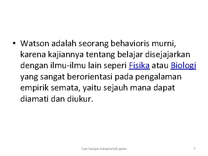  • Watson adalah seorang behavioris murni, karena kajiannya tentang belajar disejajarkan dengan ilmu-ilmu