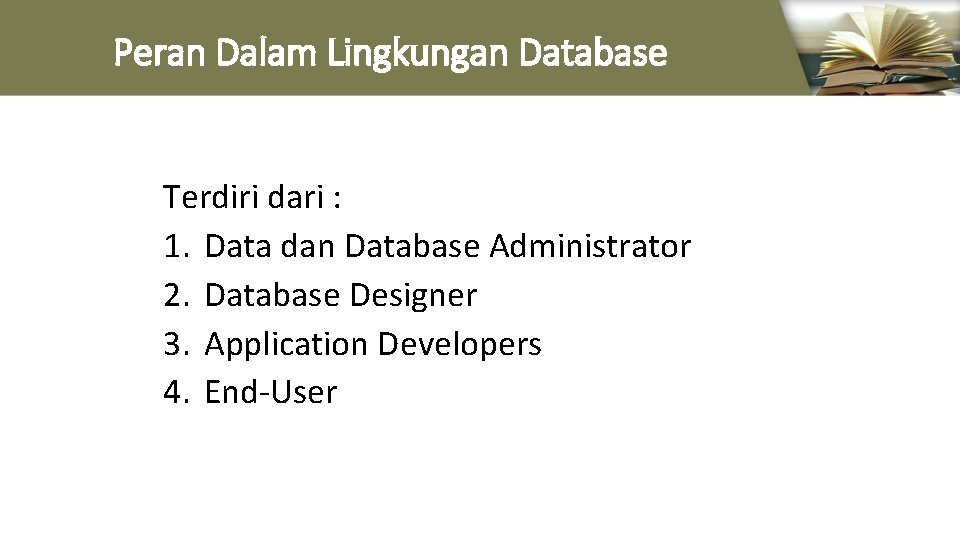 Peran Dalam Lingkungan Database Terdiri dari : 1. Data dan Database Administrator 2. Database