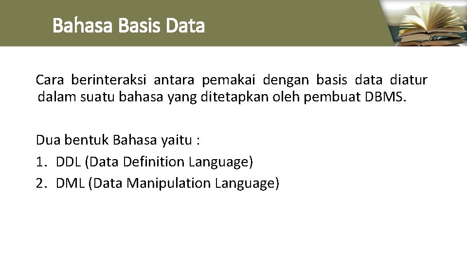 Bahasa Basis Data Cara berinteraksi antara pemakai dengan basis data diatur dalam suatu bahasa