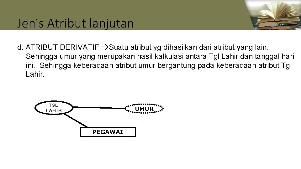 Jenis Atribut lanjutan d. ATRIBUT DERIVATIF Suatu atribut yg dihasilkan dari atribut yang lain.