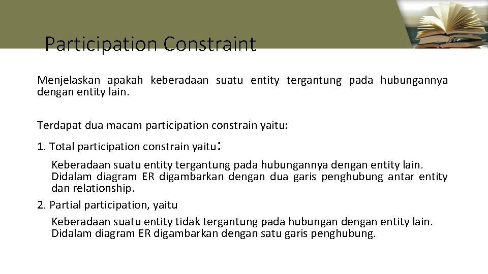 Participation Constraint Menjelaskan apakah keberadaan suatu entity tergantung pada hubungannya dengan entity lain. Terdapat