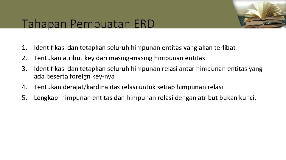 Tahapan Pembuatan ERD 1. Identifikasi dan tetapkan seluruh himpunan entitas yang akan terlibat 2.