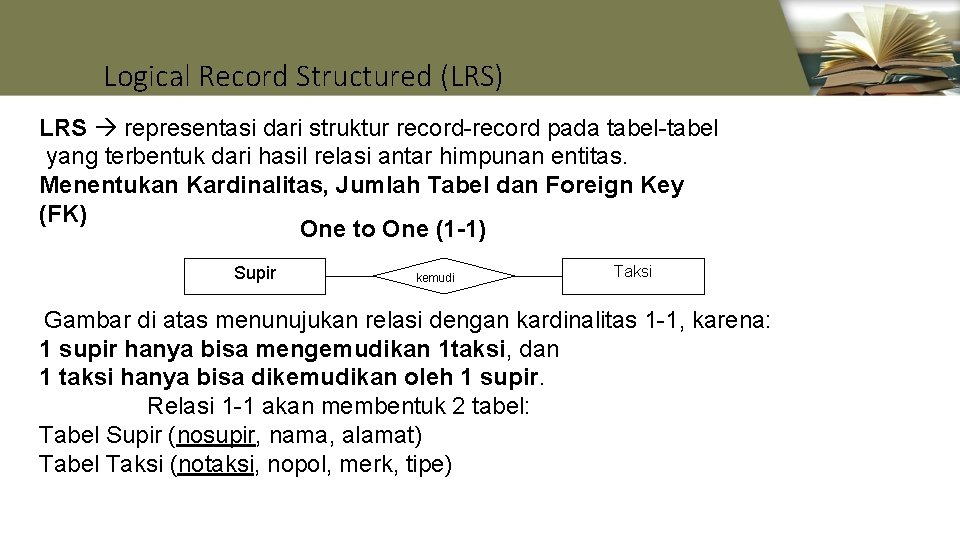 Logical Record Structured (LRS) LRS representasi dari struktur record-record pada tabel-tabel yang terbentuk dari