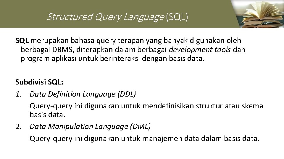 Structured Query Language (SQL) SQL merupakan bahasa query terapan yang banyak digunakan oleh berbagai