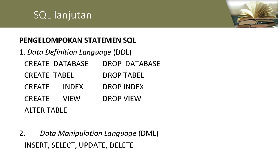 SQL lanjutan PENGELOMPOKAN STATEMEN SQL 1. Data Definition Language (DDL) CREATE DATABASE DROP DATABASE